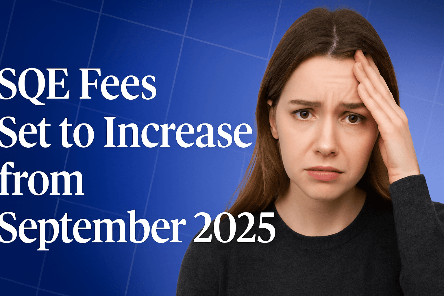 SQE Fees Set to Increase from September 2025 – What It Means for You